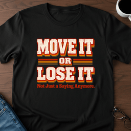 Move IT Or Lose IT T Shirt Gift For Adults