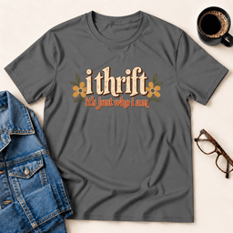 I Thrift Its Just Who I Am T Shirt Gift For Adults