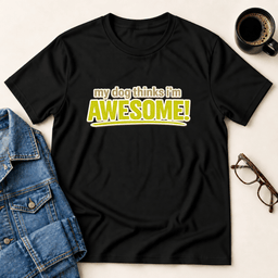 My Dog Thinks Im Awesome T Shirt Gift For Adults