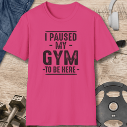 Paused My Gym T Shirt Gift For Fitness Lover