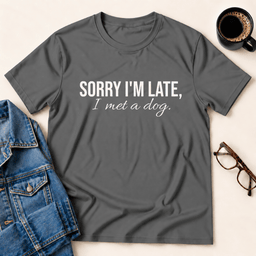 Sorry Im Late I Met A Dog T Shirt Gift For Adults