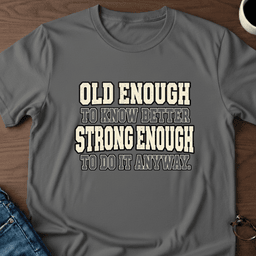 Old Enough To Know Better T Shirt Gift For Adults
