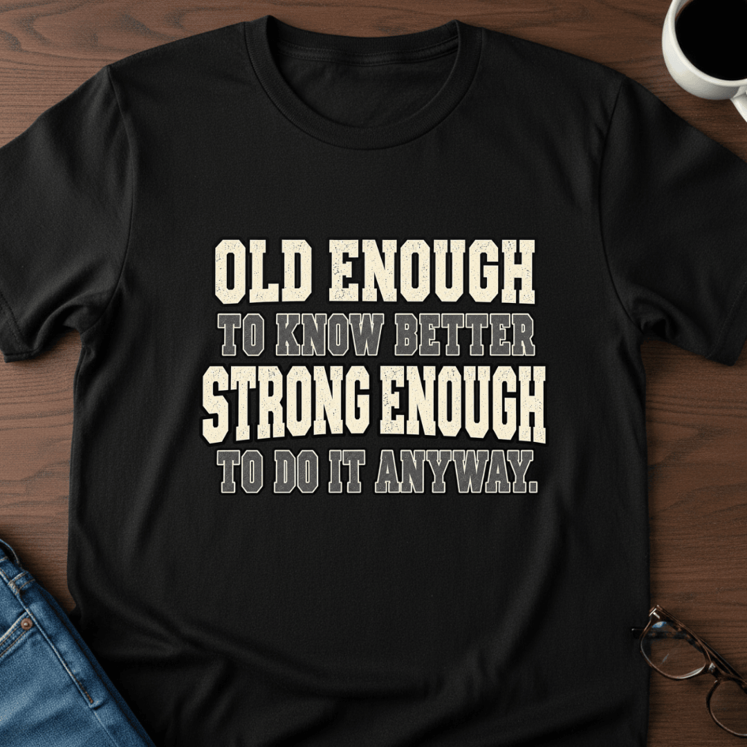 Old Enough To Know Better T Shirt Gift For Adults