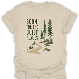 Born For The Quiet Places T Shirt Gift For Hiker