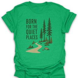Born For The Quiet Places T Shirt Gift For Hiker
