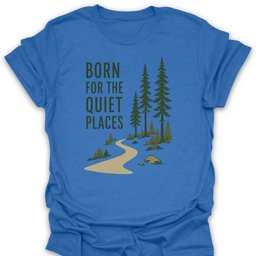 Born For The Quiet Places T Shirt Gift For Hiker