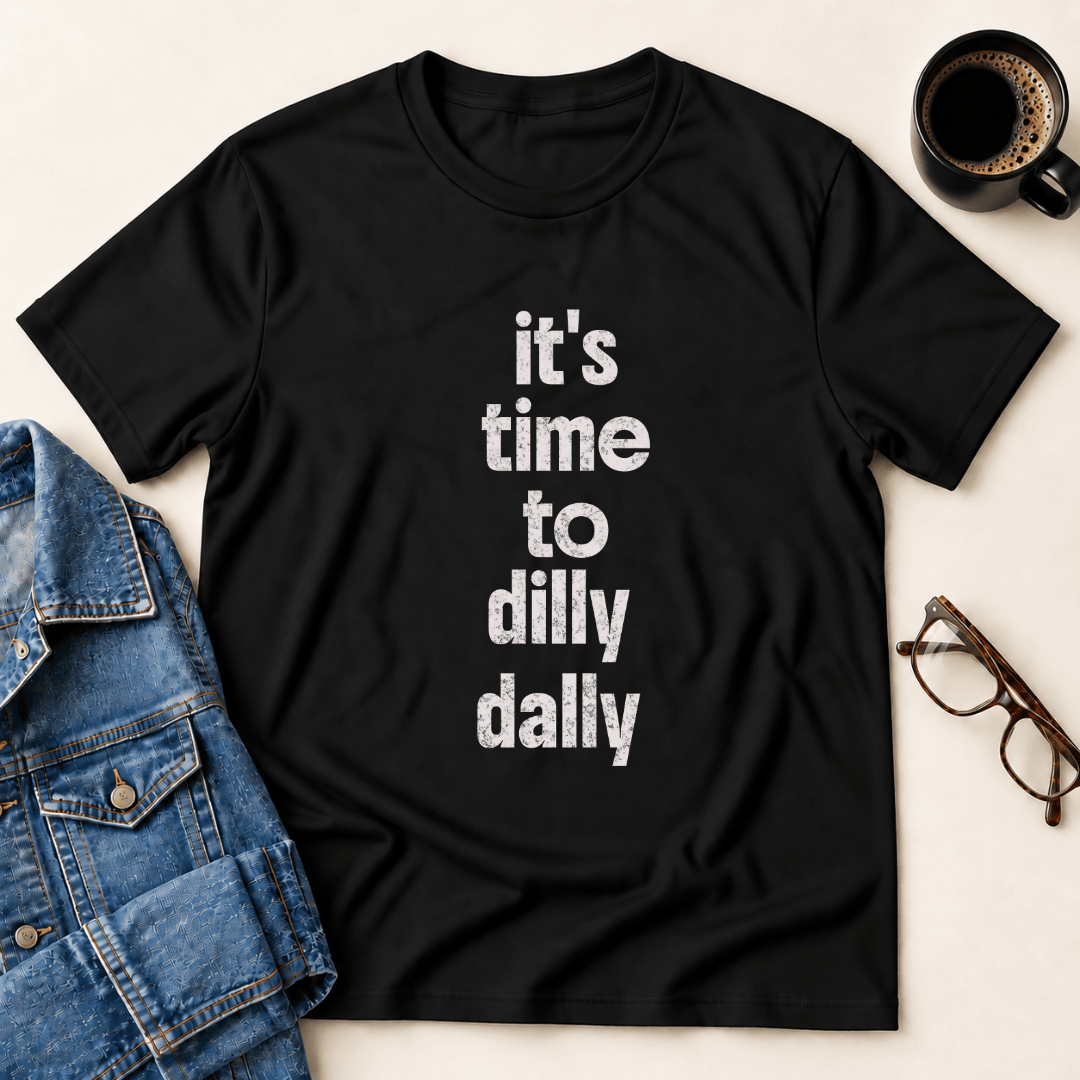 Its Time To Dilly Dally T Shirt Gift For Adults