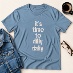 Its Time To Dilly Dally T Shirt Gift For Adults