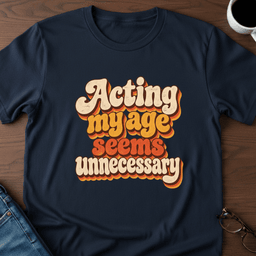 Acting My Age Seems Unnecessary T Shirt Gift For Adults