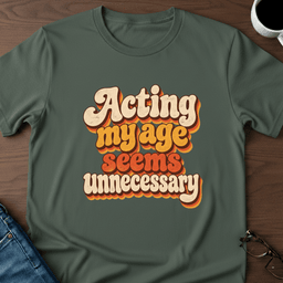 Acting My Age Seems Unnecessary T Shirt Gift For Adults