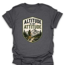Altitude Is My Attitude T Shirt Gift For Hiker