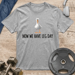 Now We Have Leg Day T Shirt Gift For Fitness Lover