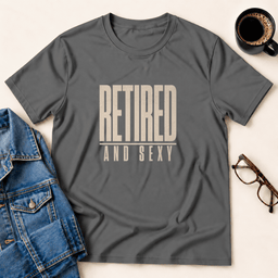 Retired And Sexy T Shirt Gift For Adults