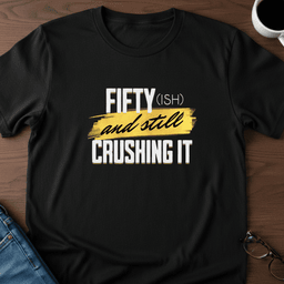 Fifty Ish And Still Crushing IT T Shirt Gift For Adults