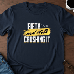 Fifty Ish And Still Crushing IT T Shirt Gift For Adults