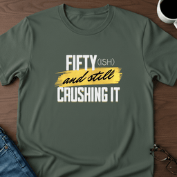 Fifty Ish And Still Crushing IT T Shirt Gift For Adults
