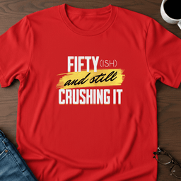 Fifty Ish And Still Crushing IT T Shirt Gift For Adults