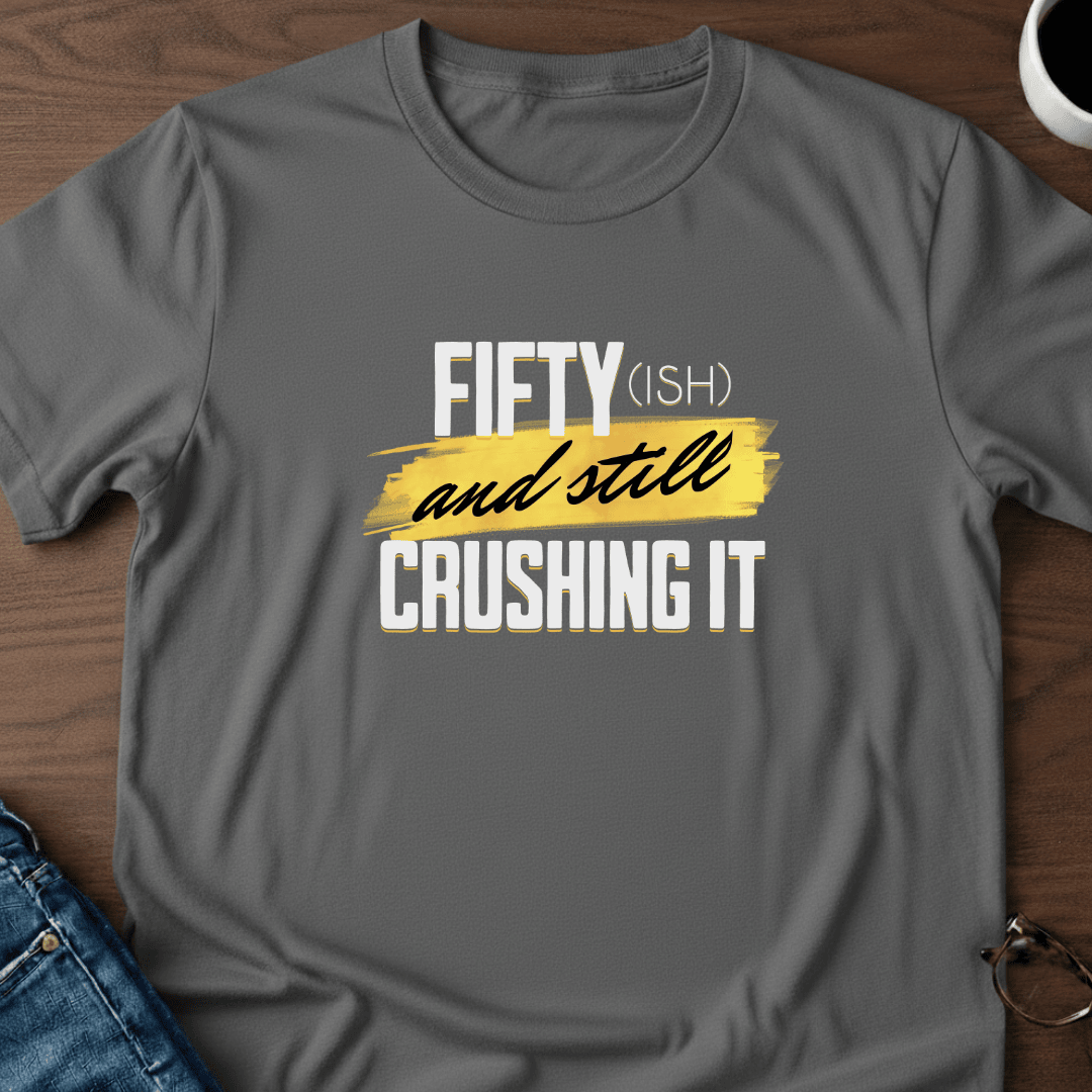 Fifty Ish And Still Crushing IT T Shirt Gift For Adults