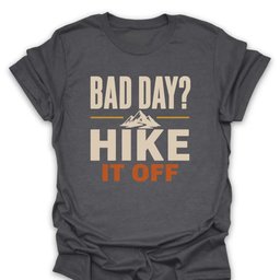 Bad Day Hike IT Off T Shirt Gift For Hiker