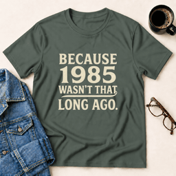 Because 1985 Wasnt That Long Ago T Shirt Gift For Adults
