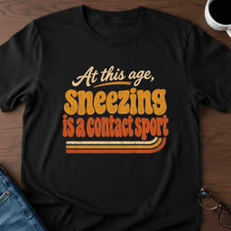 At This Age Sneezing Is A Contact Sport T Shirt Gift For Adults