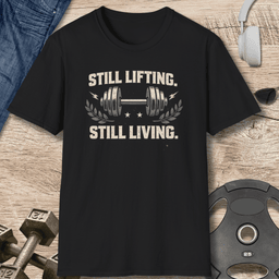 Still Lifting Still Living T Shirt Gift For Fitness Lover