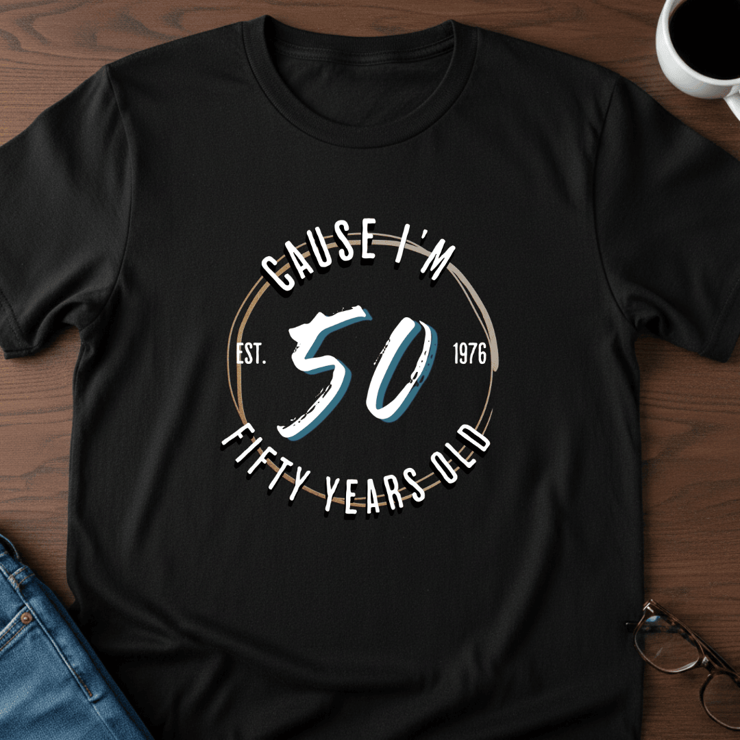 Cause Im Fifty T Shirt Gift For Adults