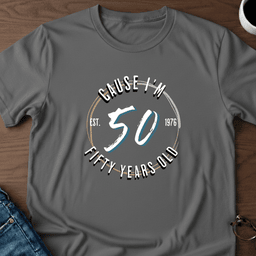 Cause Im Fifty T Shirt Gift For Adults