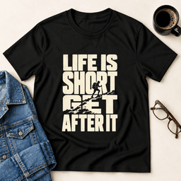 Life Is Short Get After IT T Shirt Gift For Adults