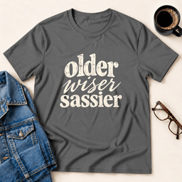 Older Wiser Sassier T Shirt Gift For Adults