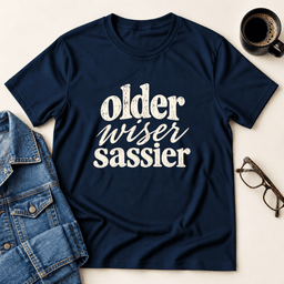 Older Wiser Sassier T Shirt Gift For Adults