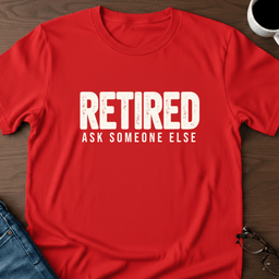 Retired Ask Someone Else T Shirt Gift For Adults