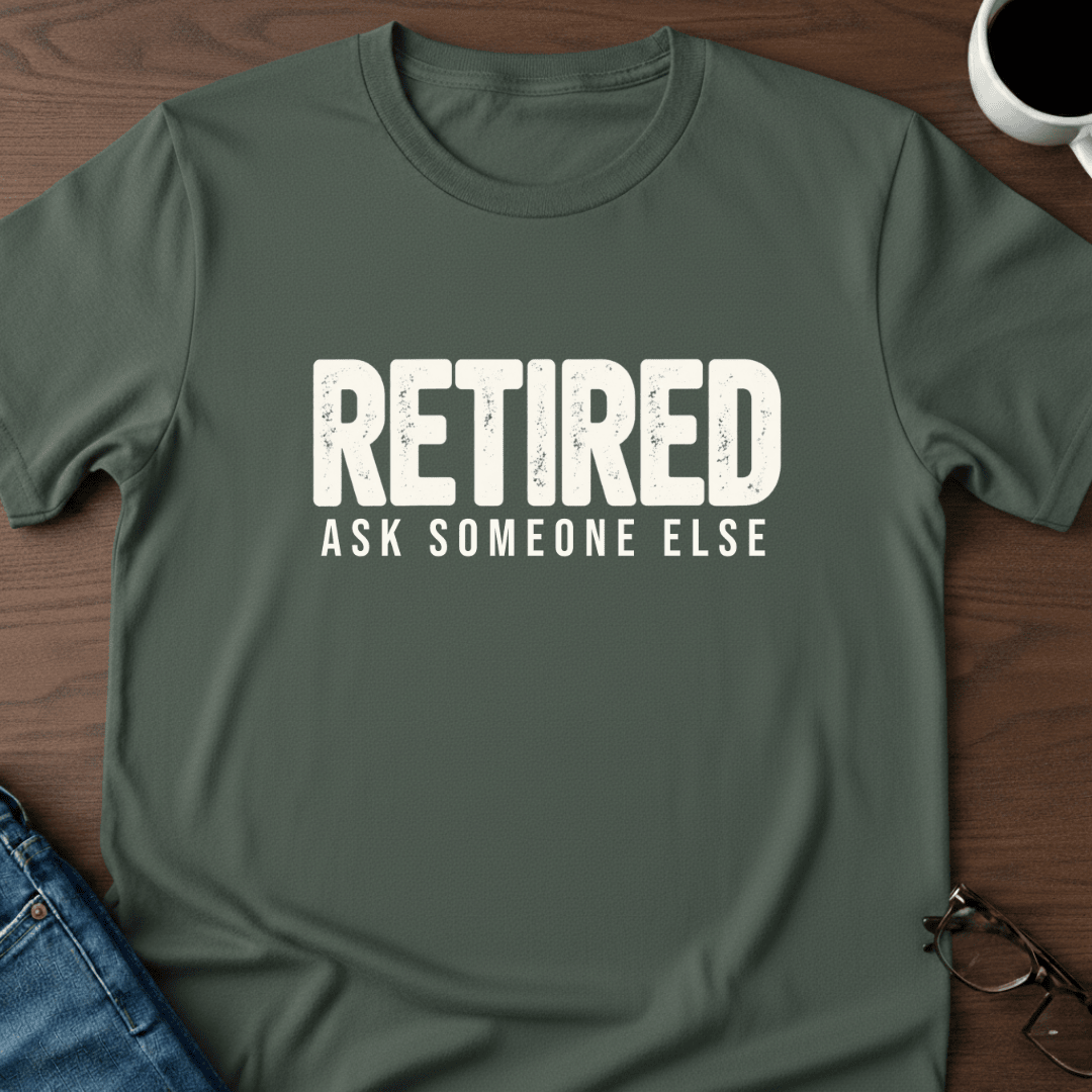 Retired Ask Someone Else T Shirt Gift For Adults