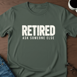 Retired Ask Someone Else T Shirt Gift For Adults