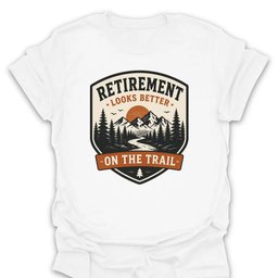Retirement Looks Better T Shirt Gift For Hiker