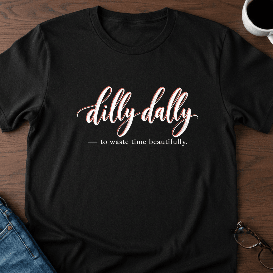 Dilly Dally T Shirt Gift For Adults