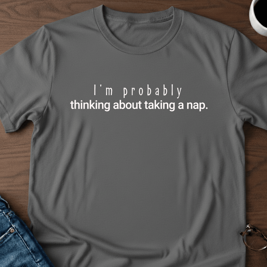 Im Probably Thinking About Taking A Nap T Shirt Gift For Adults