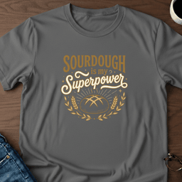 Sourdough Is My Superpower T Shirt Gift For Adults