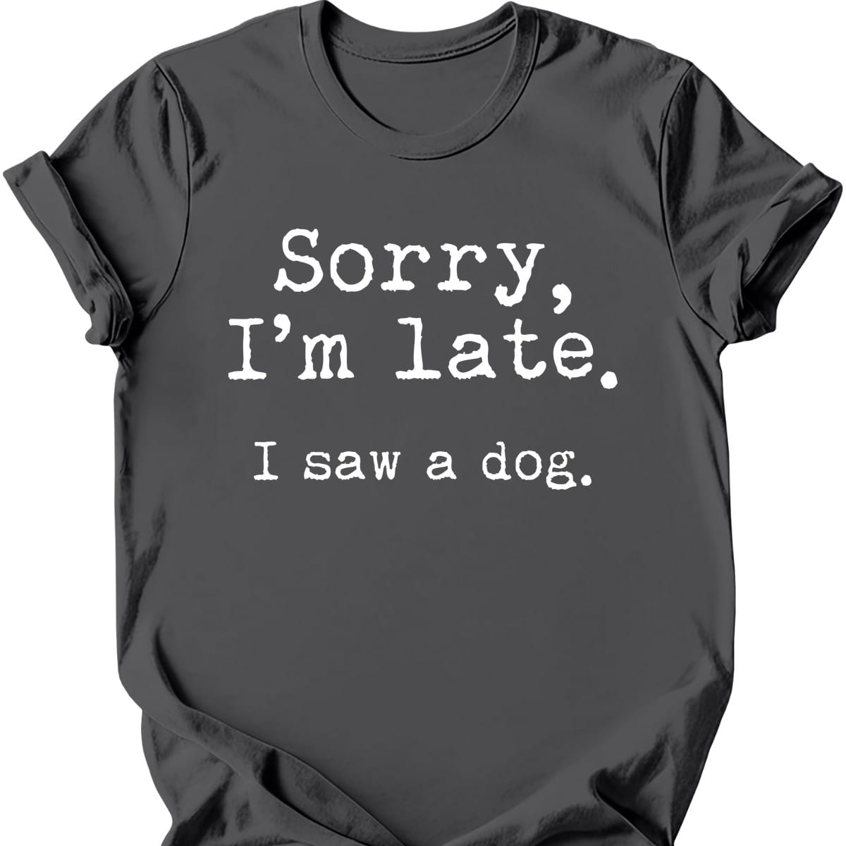 Sorry Im Late I Saw A Dog T Shirt Gift For Dog Lover