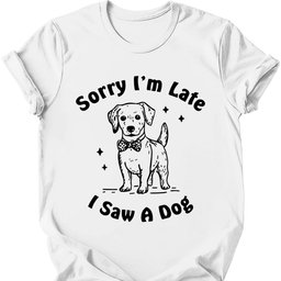 Sorry Im Late T Shirt Gift For Dog Lover