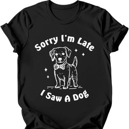 Sorry Im Late T Shirt Gift For Dog Lover