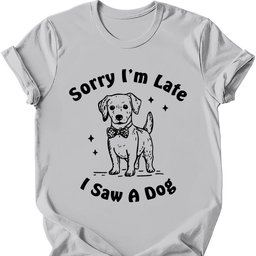 Sorry Im Late T Shirt Gift For Dog Lover