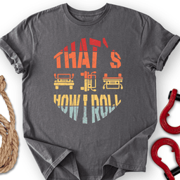 How I Roll T Shirt Gift For Offroad Enthusiast