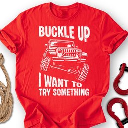 Buckle Up T Shirt Gift For Offroad Enthusiast
