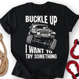 Buckle Up T Shirt Gift For Offroad Enthusiast