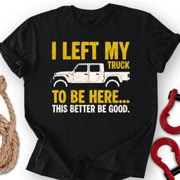 Left My Truck T Shirt Gift For Offroad Enthusiast