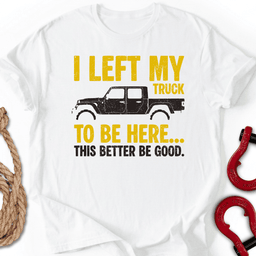 Left My Truck T Shirt Gift For Offroad Enthusiast
