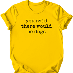 You Said T Shirt Gift For Dog Lover