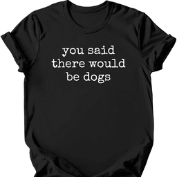 You Said T Shirt Gift For Dog Lover