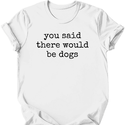 You Said T Shirt Gift For Dog Lover